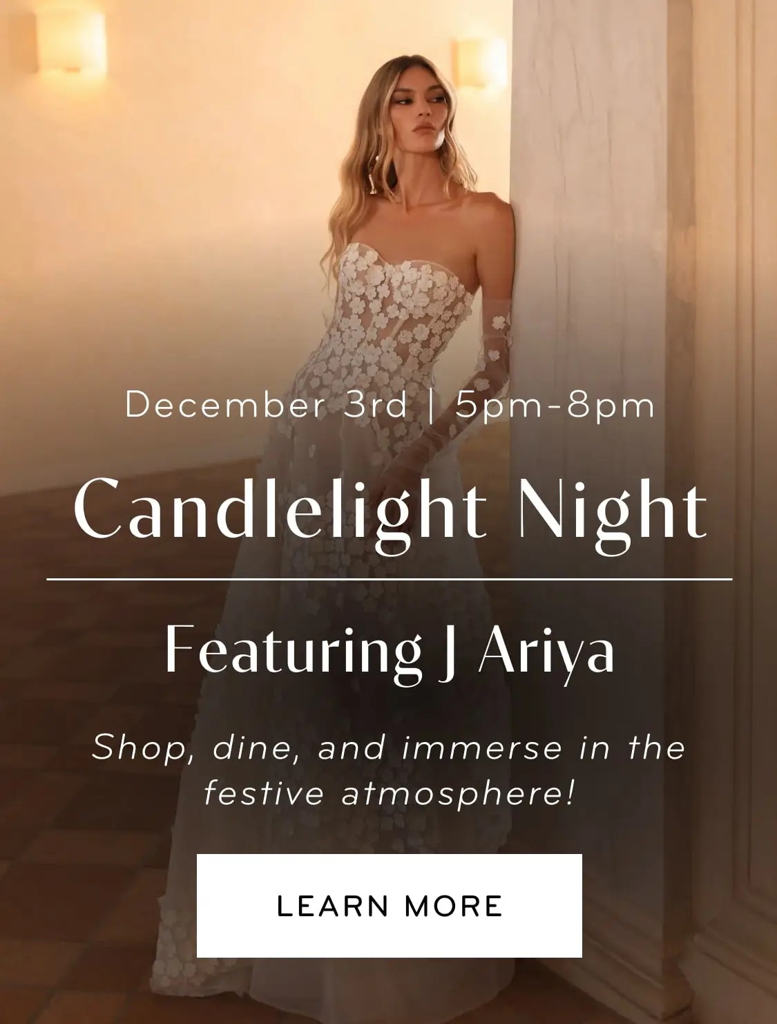 Candlelight Night Featuring J Ariya  Event Dates : December 3rd | 5pm-8pm  Subtext: Shop, dine, and immerse in the festive atmosphere!